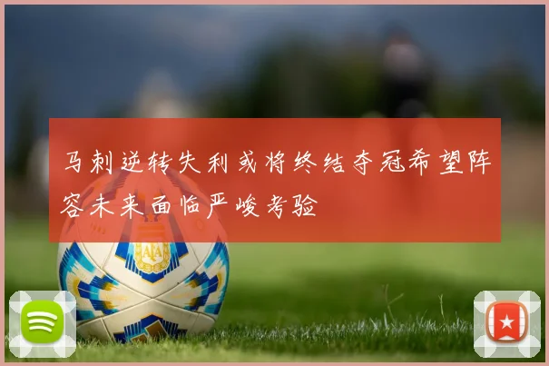 马刺逆转失利或将终结夺冠希望阵容未来面临严峻考验
