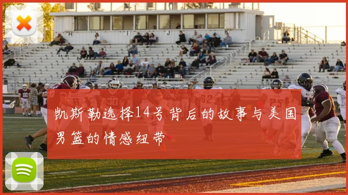 凯斯勒选择14号背后的故事与美国男篮的情感纽带